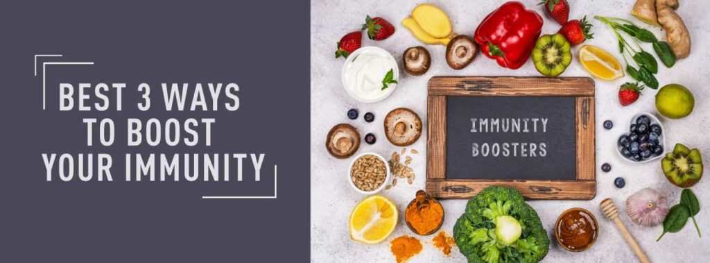 BEST 3 WAYS TO BOOST YOUR IMMUNITY