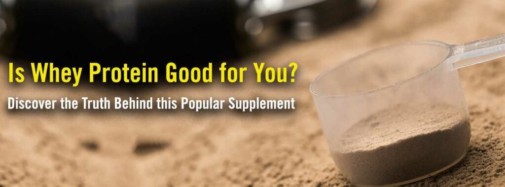Is Whey Protein Good for You? Discover the Truth Behind this Popular Supplement