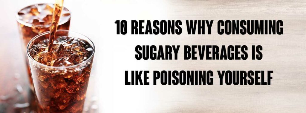 10 Reasons Why Consuming Sugary Beverages is Like Poisoning Yourself